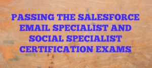 Read more about the article Passing The Salesforce Email Specialist And Social Specialist Certification Exams