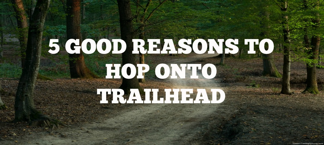 You are currently viewing 5 Good Reasons To Hop Onto Trailhead
