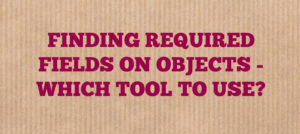 Read more about the article Finding Required Fields on Salesforce Objects – Which Tool to Use?