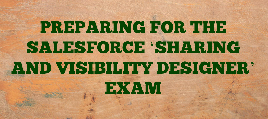 You are currently viewing Preparing For The Salesforce ‘Sharing and Visibility Designer’ Exam