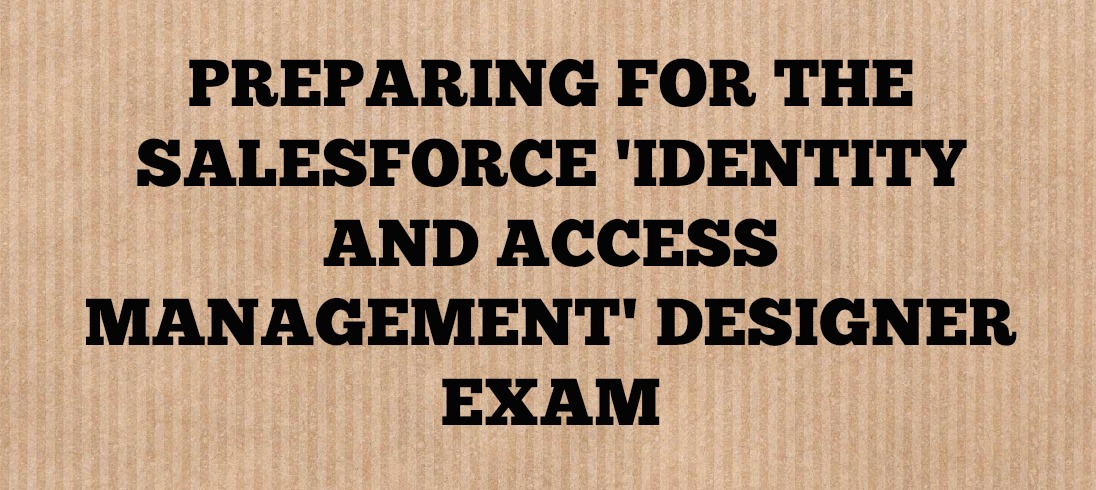 Preparing For The Salesforce ‘Identity and Access Management’ Designer Exam